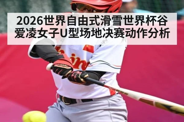 2026世界自由式滑雪世界杯谷爱凌女子U型场地决赛动作分析 - kaiyun