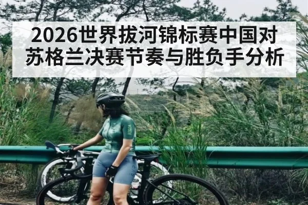2026世界拔河锦标赛中国对苏格兰决赛节奏与胜负手分析 - kaiyun