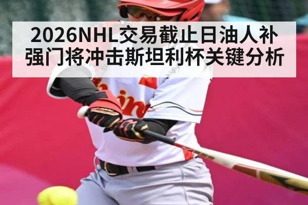 2026NHL交易截止日油人补强门将冲击斯坦利杯关键分析